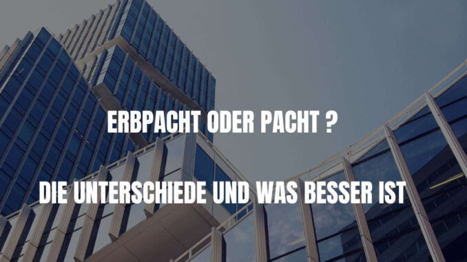 Erbpacht oder Pacht: Die Unterschiede und was besser ist