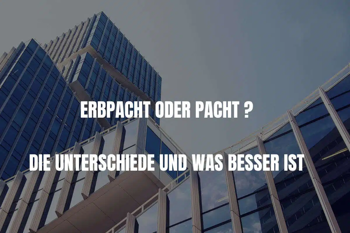 Erbpacht oder Pacht: Die Unterschiede und was besser ist